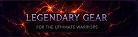 Legendary Gear for the ultimate warriors
